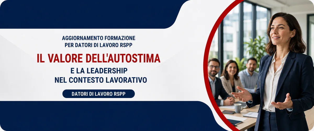 Aggiornamento formazione per datori di lavoro RSPP. Il valore dell'autostima e la leadership nel contesto lavorativo.
