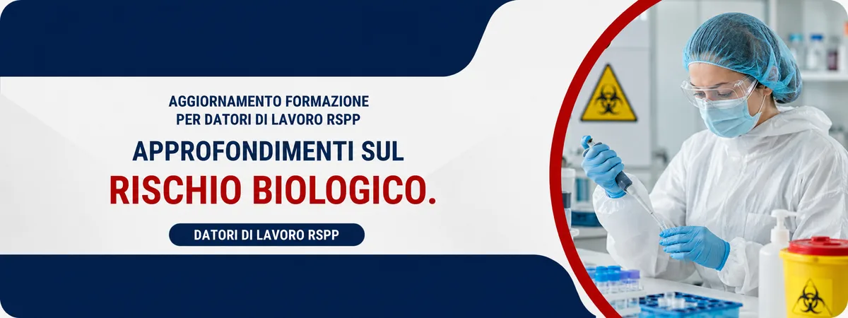 Aggiornamento formazione per datori di lavoro RSPP. Approfondimenti sul rischio biologico.