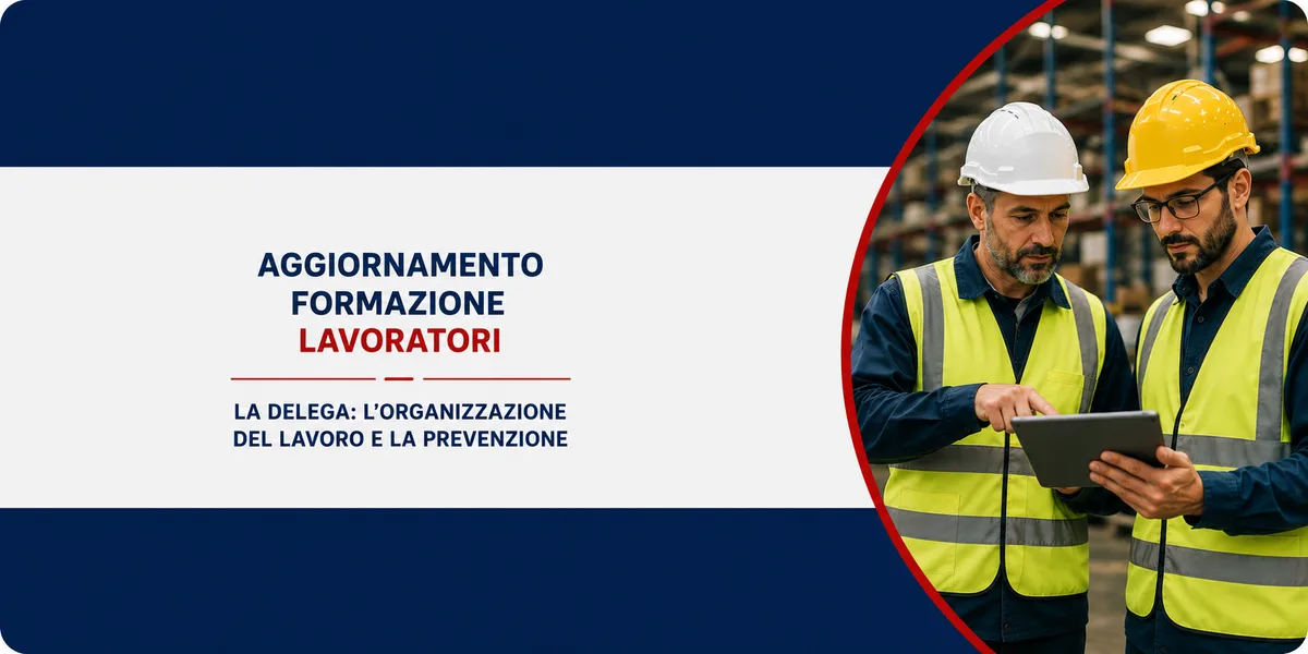 Aggiornamento formazione lavoratori. La delega: l'organizzazione del lavoro e la prevenzione